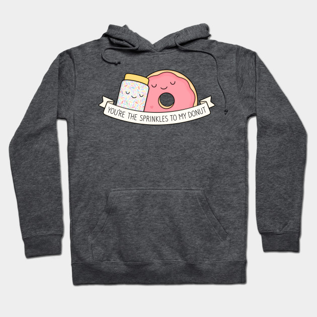 You're the sprinkles to my donut